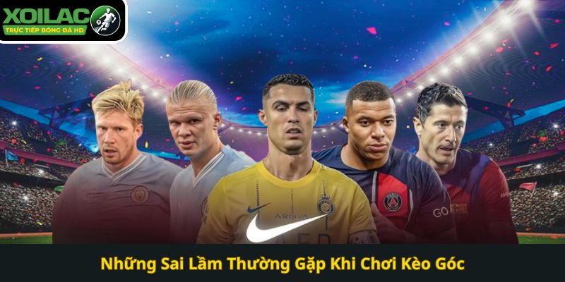 Những Sai Lầm Thường Gặp Khi Chơi Kèo Góc