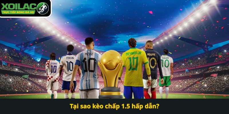 Tại sao kèo chấp 1.5 hấp dẫn?