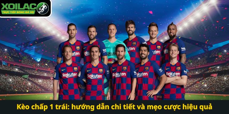 Kèo chấp 1 trái: hướng dẫn chi tiết và mẹo cược hiệu quả