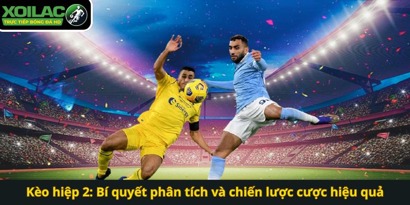 Kèo hiệp 2: Bí quyết phân tích và chiến lược cược hiệu quả