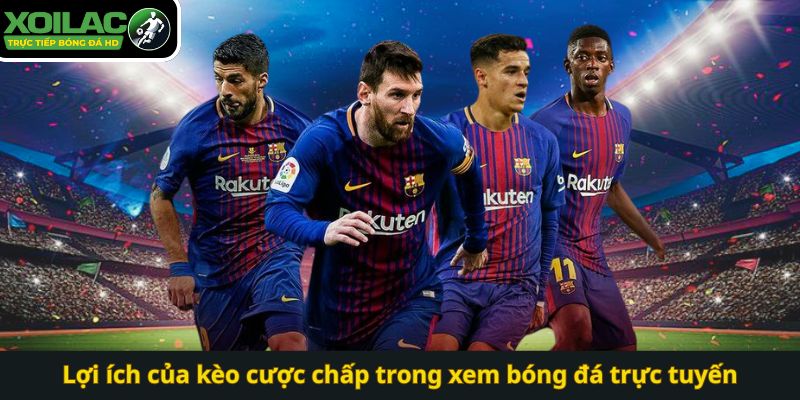 Lợi ích của kèo cược chấp trong xem bóng đá trực tuyến