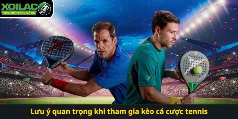 Lưu ý quan trọng khi tham gia kèo cá cược tennis